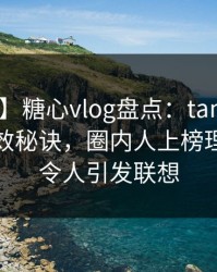 【独家】糖心vlog盘点：tangxin5条亲测有效秘诀，圈内人上榜理由极度令人引发联想