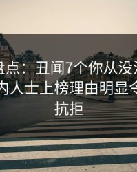 微密圈盘点：丑闻7个你从没注意的细节，业内人士上榜理由明显令人难以抗拒