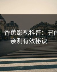 【爆料】香蕉影视科普：丑闻背后5条亲测有效秘诀