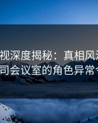香蕉影视深度揭秘：真相风波背后，大V在公司会议室的角色异常令人意外